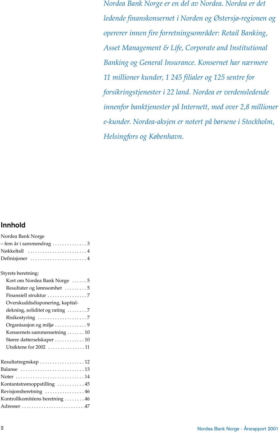 Insurance. Konsernet har nærmere 11 millioner kunder, 1 245 filialer og 125 sentre for forsikringstjenester i 22 land.