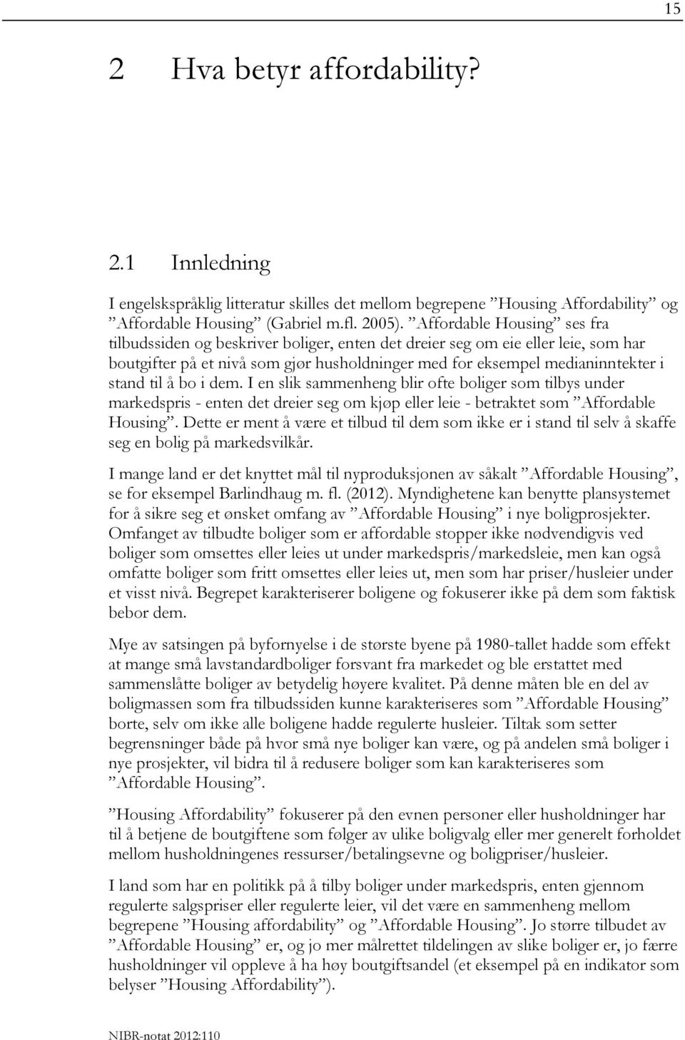 å bo i dem. I en slik sammenheng blir ofte boliger som tilbys under markedspris - enten det dreier seg om kjøp eller leie - betraktet som Affordable Housing.