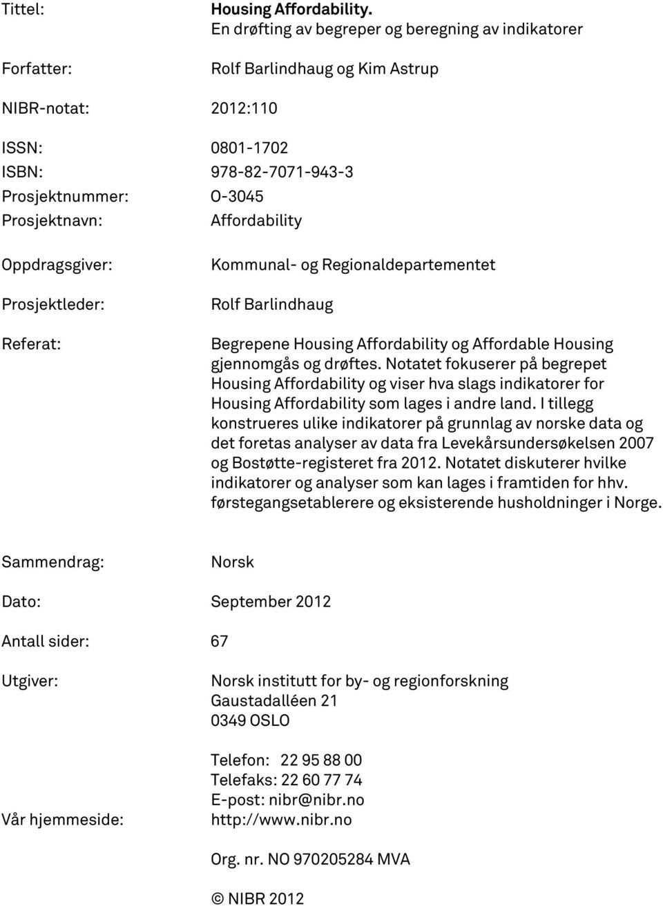 Oppdragsgiver: Prosjektleder: Referat: Kommunal- og Regionaldepartementet Rolf Barlindhaug Begrepene Housing Affordability og Affordable Housing gjennomgås og drøftes.