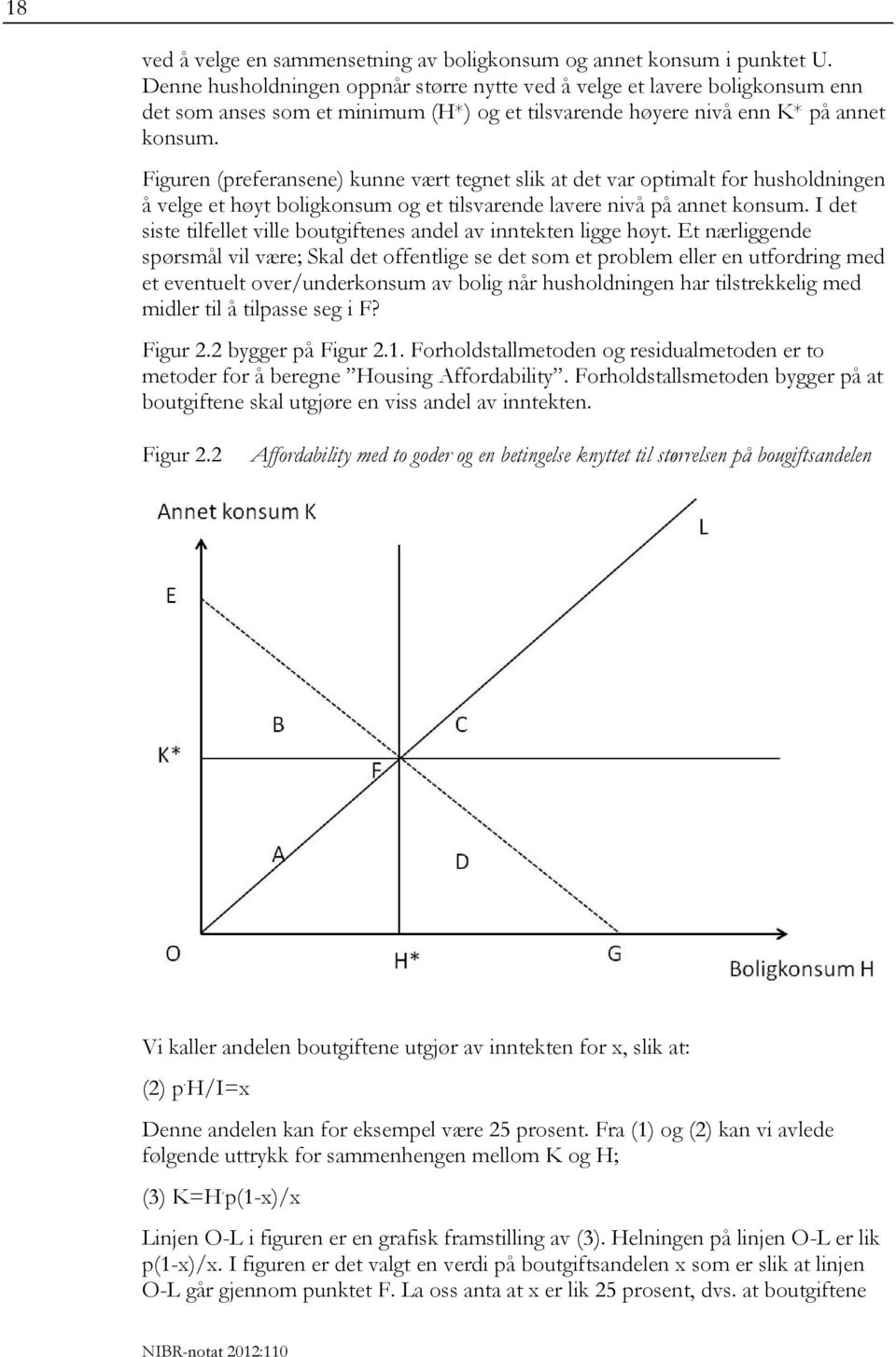 Figuren (preferansene) kunne vært tegnet slik at det var optimalt for husholdningen å velge et høyt boligkonsum og et tilsvarende lavere nivå på annet konsum.