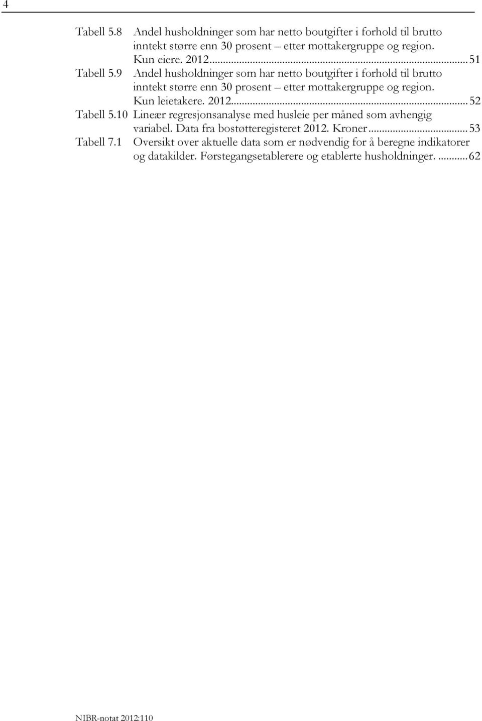 Kun leietakere. 2012...52 Tabell 5.10 Lineær regresjonsanalyse med husleie per måned som avhengig variabel. Data fra bostøtteregisteret 2012. Kroner.