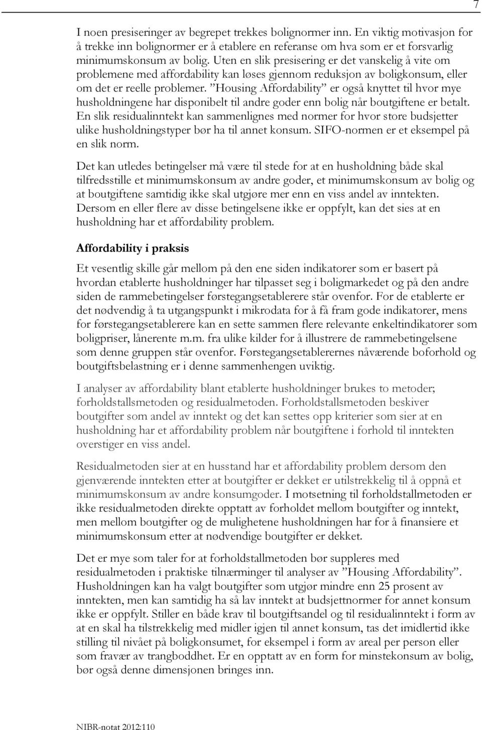 Housing Affordability er også knyttet til hvor mye husholdningene har disponibelt til andre goder enn bolig når boutgiftene er betalt.