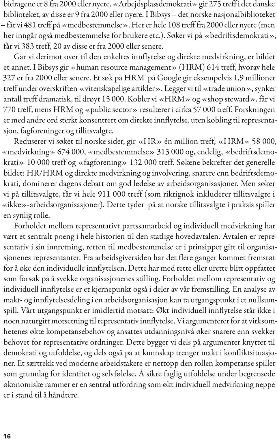 Søker vi på «bedriftsdemokrati», får vi 383 treff, 20 av disse er fra 2000 eller senere. Går vi derimot over til den enkeltes innflytelse og direkte medvirkning, er bildet et annet.