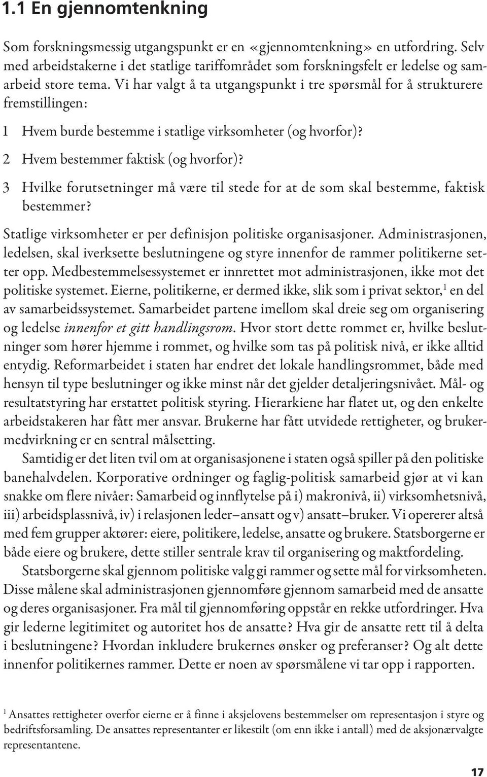 Vi har valgt å ta utgangspunkt i tre spørsmål for å strukturere fremstillingen: 1 Hvem burde bestemme i statlige virksomheter (og hvorfor)? 2 Hvem bestemmer faktisk (og hvorfor)?