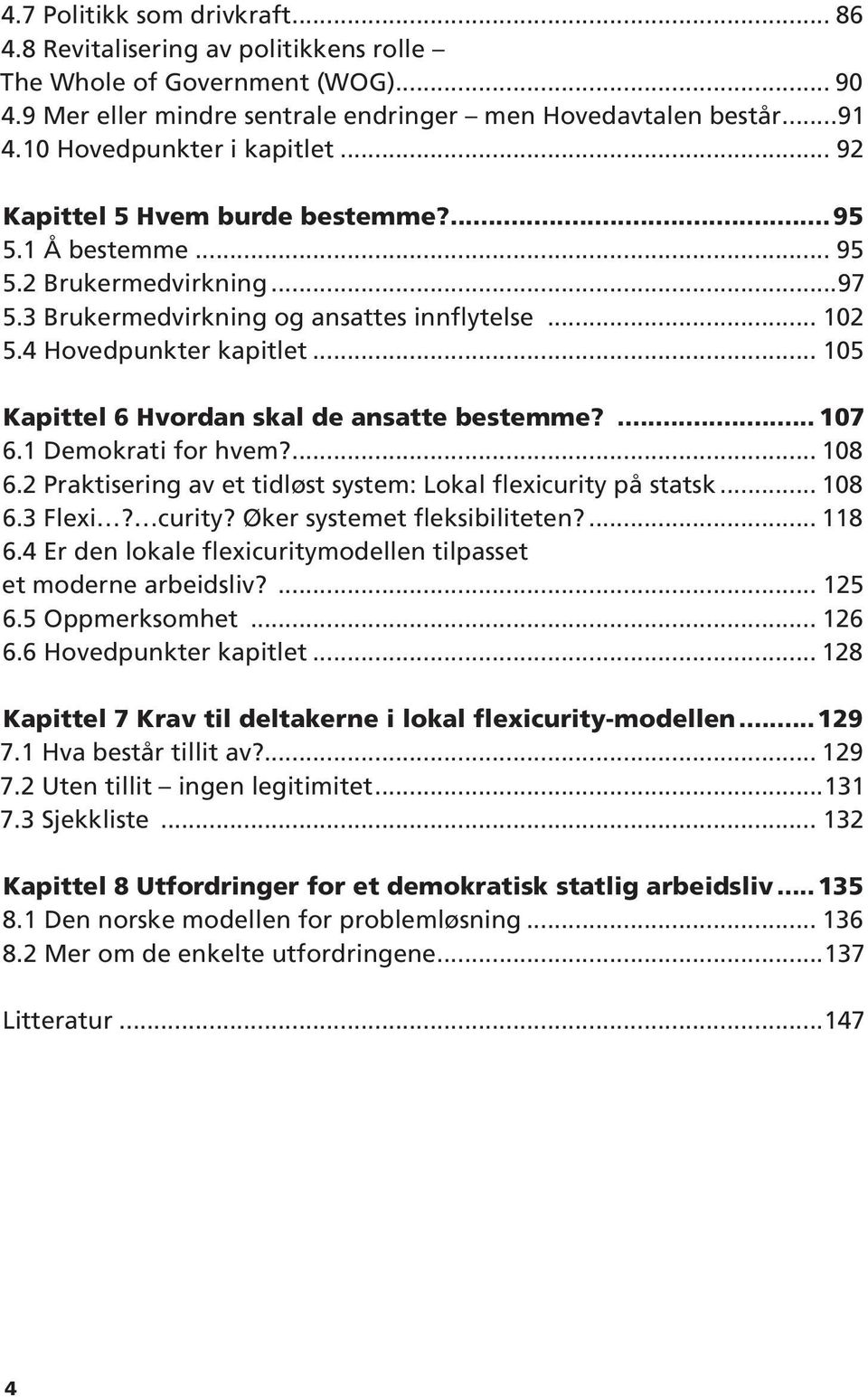 .. 105 Kapittel 6 Hvordan skal de ansatte bestemme?... 107 6.1 Demokrati for hvem?... 108 6.2 Praktisering av et tidløst system: Lokal flexicurity på statsk... 108 6.3 Flexi? curity?