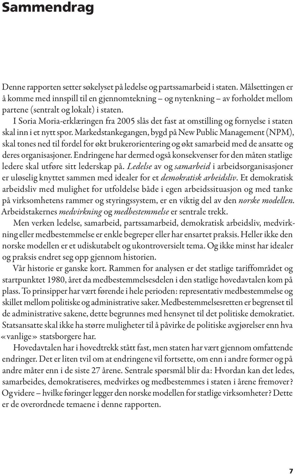 I Soria Moria-erklæringen fra 2005 slås det fast at omstilling og fornyelse i staten skal inn i et nytt spor.