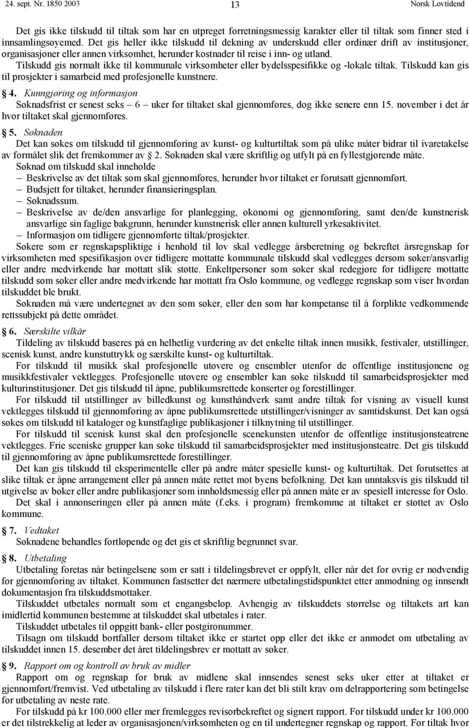 Tilskudd gis normalt ikke til kommunale virksomheter eller bydelsspesifikke og -lokale tiltak. Tilskudd kan gis til prosjekter i samarbeid med profesjonelle kunstnere. 4.