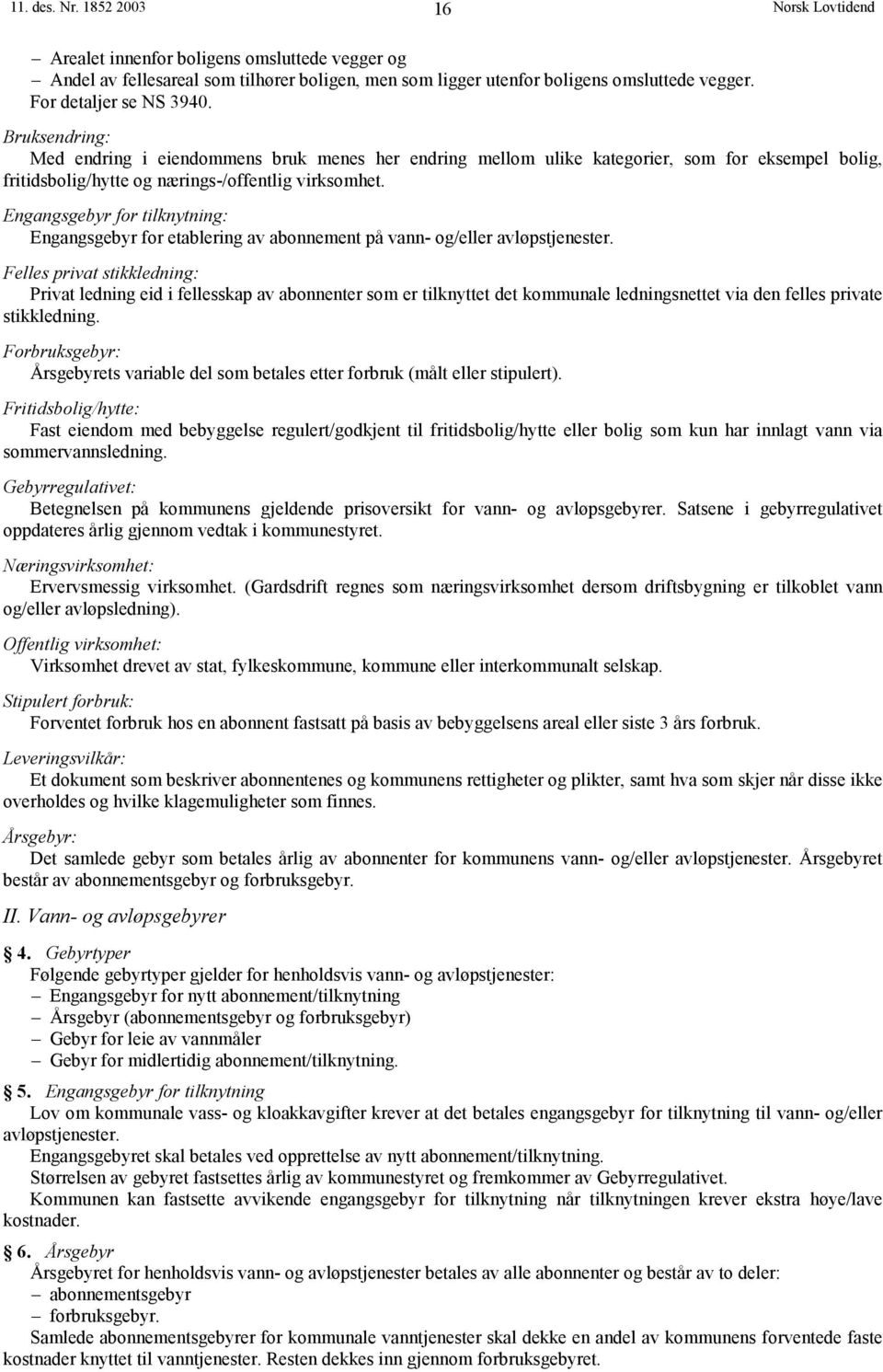 Engangsgebyr for tilknytning: Engangsgebyr for etablering av abonnement på vann- og/eller avløpstjenester.