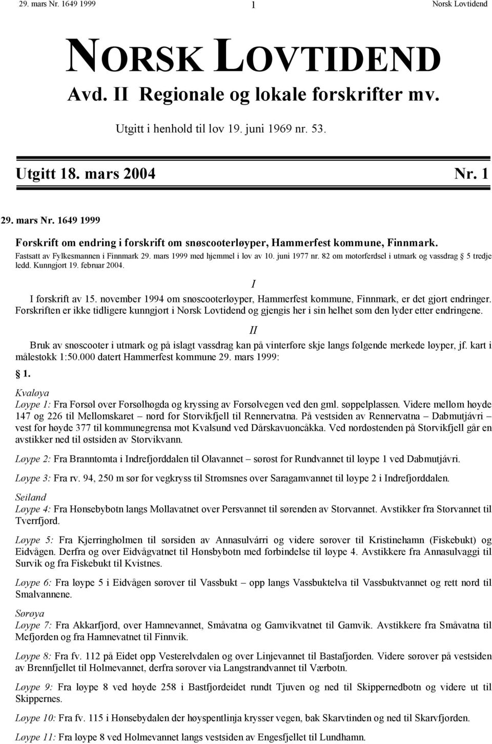 november 1994 om snøscooterløyper, Hammerfest kommune, Finnmark, er det gjort endringer. Forskriften er ikke tidligere kunngjort i og gjengis her i sin helhet som den lyder etter endringene.