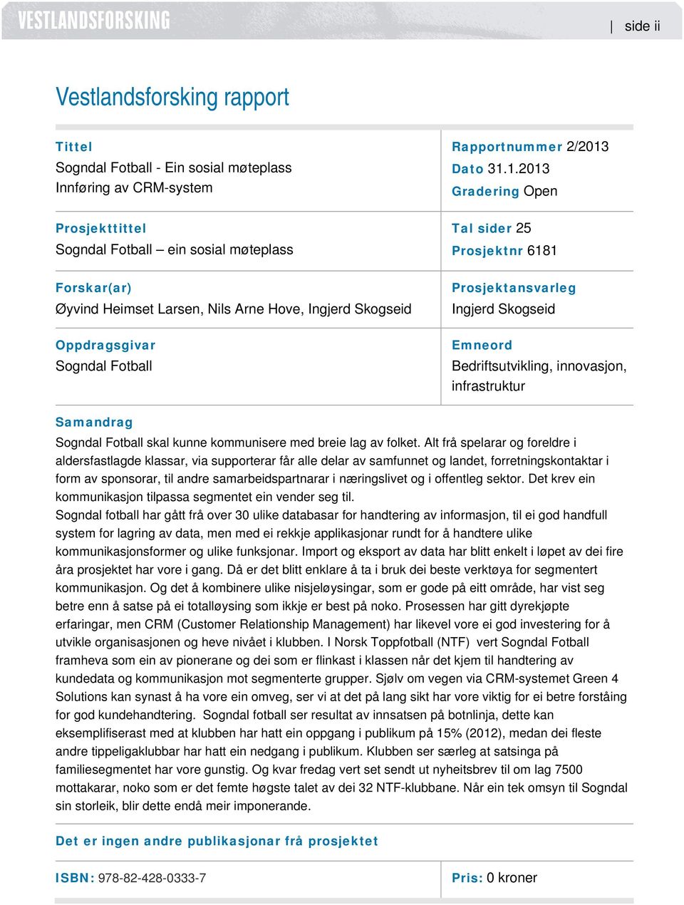 1.2013 Gradering Open Prosjekttittel Tal sider 25 Sogndal Fotball ein sosial møteplass Prosjektnr 6181 Forskar(ar) Prosjektansvarleg Øyvind Heimset Larsen, Nils Arne Hove, Ingjerd Skogseid Ingjerd