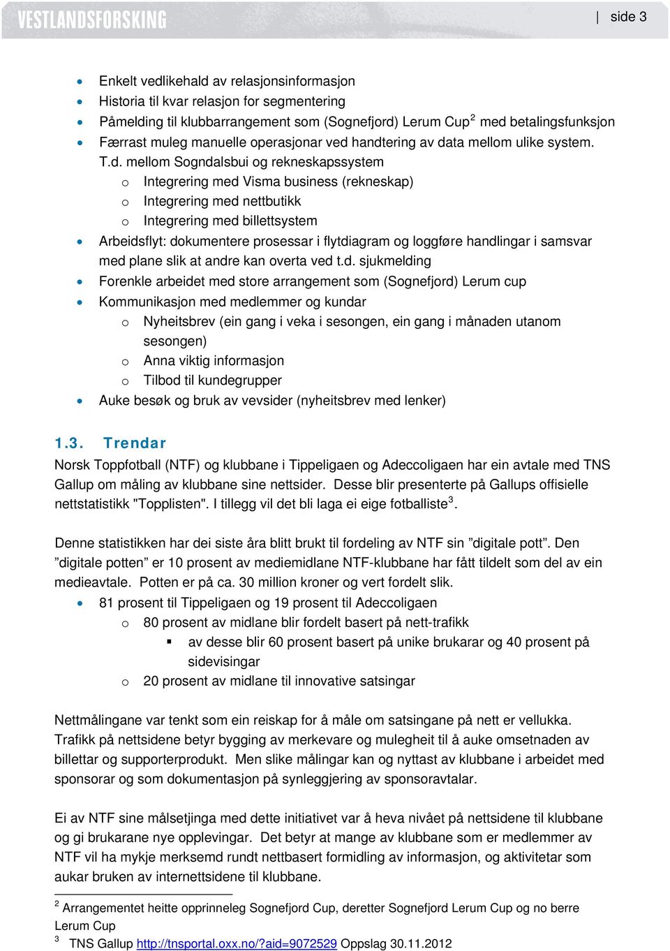 handtering av data mellom ulike system. T.d. mellom Sogndalsbui og rekneskapssystem o Integrering med Visma business (rekneskap) o Integrering med nettbutikk o Integrering med billettsystem