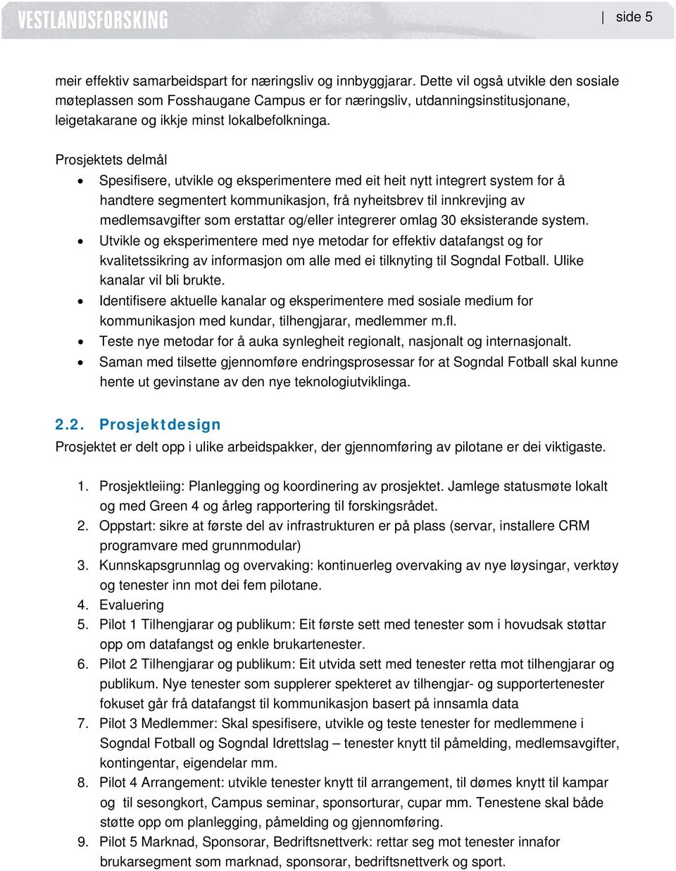 Prosjektets delmål Spesifisere, utvikle og eksperimentere med eit heit nytt integrert system for å handtere segmentert kommunikasjon, frå nyheitsbrev til innkrevjing av medlemsavgifter som erstattar