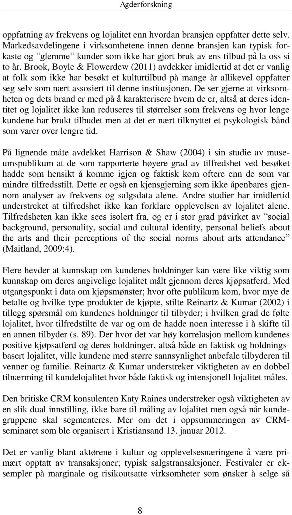 Brook, Boyle & Flowerdew (2011) avdekker imidlertid at det er vanlig at folk som ikke har besøkt et kulturtilbud på mange år allikevel oppfatter seg selv som nært assosiert til denne institusjonen.