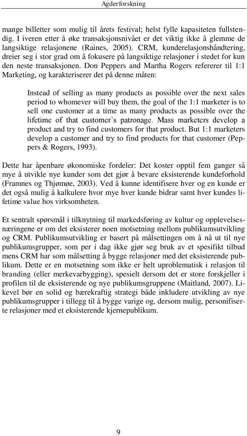 Don Peppers and Martha Rogers refererer til 1:1 Marketing, og karakteriserer det på denne måten: Instead of selling as many products as possible over the next sales period to whomever will buy them,