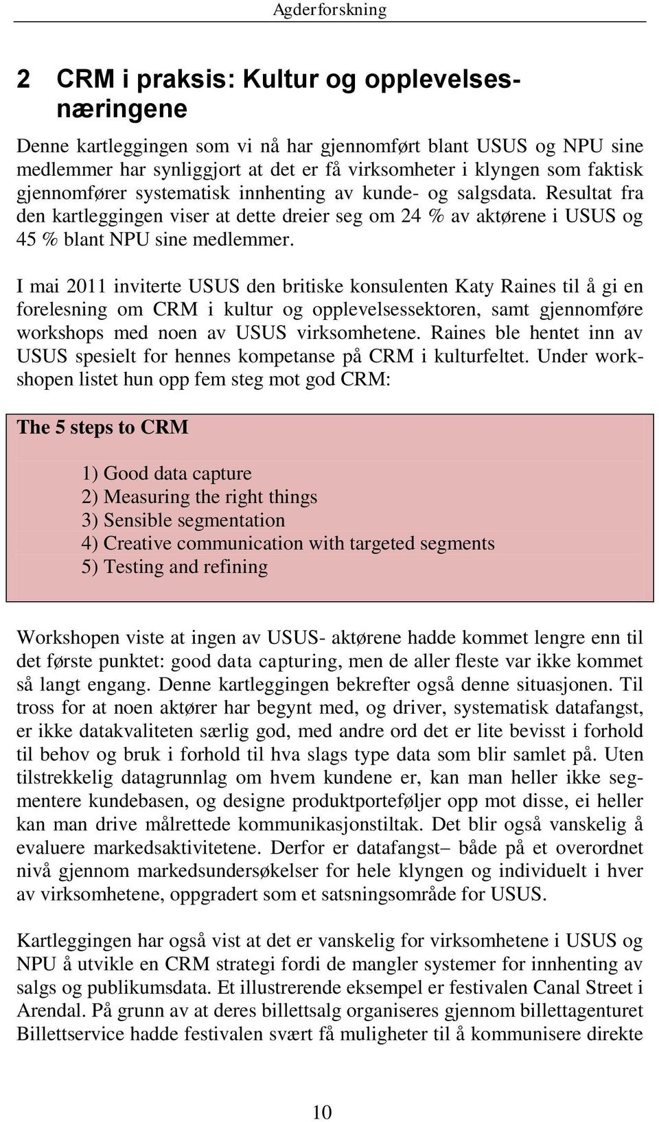 I mai 2011 inviterte USUS den britiske konsulenten Katy Raines til å gi en forelesning om CRM i kultur og opplevelsessektoren, samt gjennomføre workshops med noen av USUS virksomhetene.