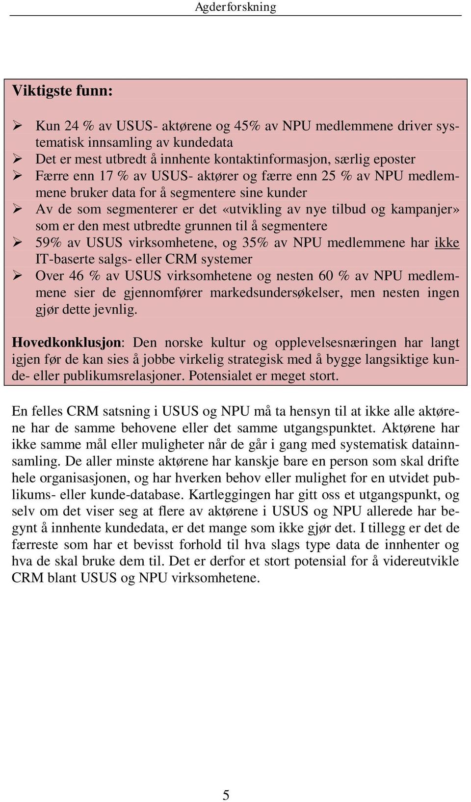 segmentere 59% av USUS virksomhetene, og 35% av NPU medlemmene har ikke IT-baserte salgs- eller CRM systemer Over 46 % av USUS virksomhetene og nesten 60 % av NPU medlemmene sier de gjennomfører