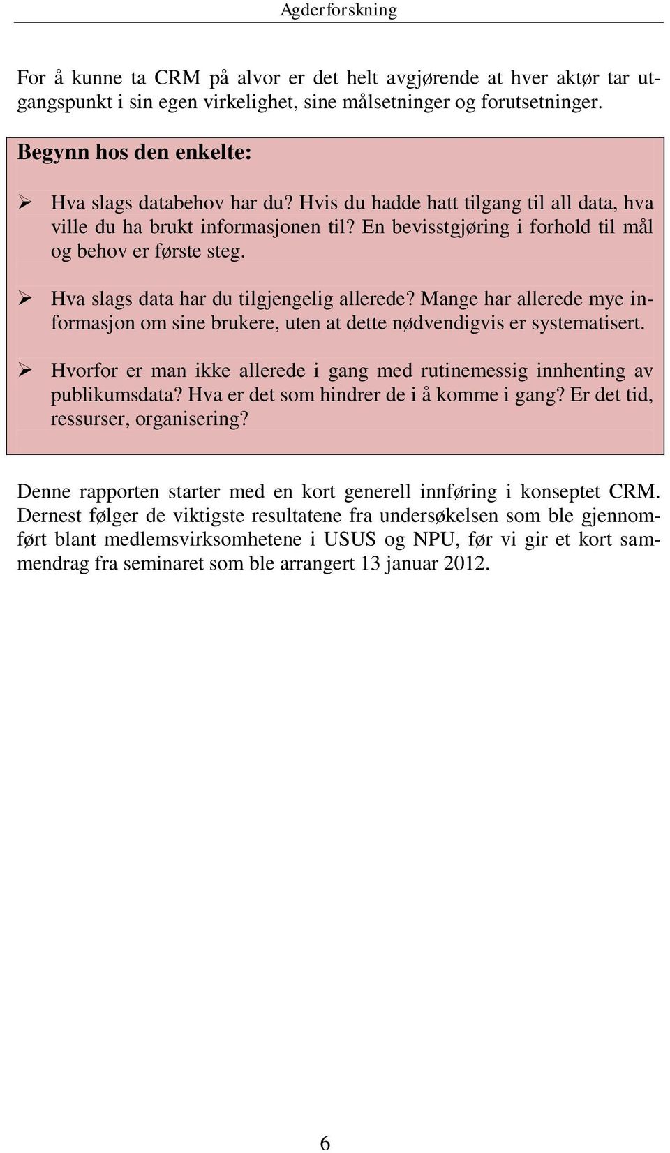 Mange har allerede mye informasjon om sine brukere, uten at dette nødvendigvis er systematisert. Hvorfor er man ikke allerede i gang med rutinemessig innhenting av publikumsdata?