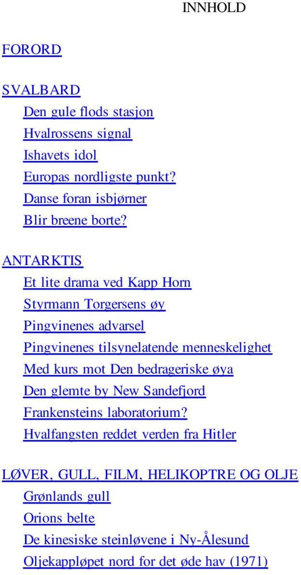 ANTARKTIS Et lite drama ved Kapp Horn Styrmann Torgersens øy Pingvinenes advarsel Pingvinenes tilsynelatende menneskelighet Med kurs mot