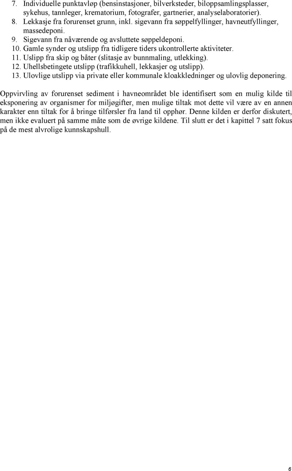 Gamle synder og utslipp fra tidligere tiders ukontrollerte aktiviteter. 11. Uslipp fra skip og båter (slitasje av bunnmaling, utlekking). 12.