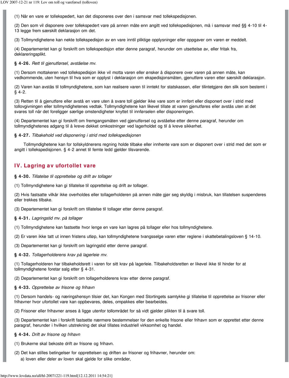 (3) Tollmyndighetene kan nekte tollekspedisjon av en vare inntil pliktige opplysninger eller oppgaver om varen er meddelt.