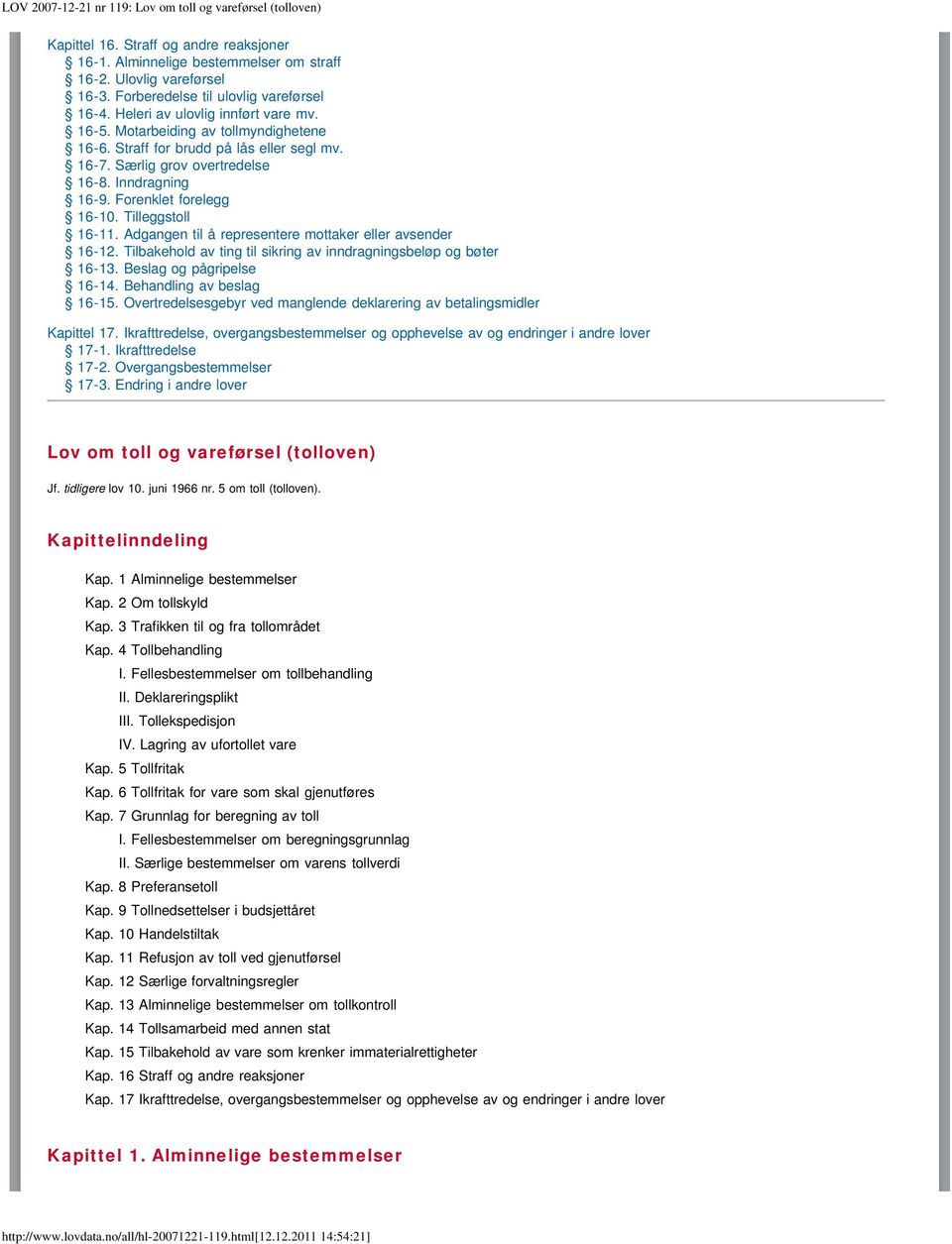 Adgangen til å representere mottaker eller avsender 16-12. Tilbakehold av ting til sikring av inndragningsbeløp og bøter 16-13. Beslag og pågripelse 16-14. Behandling av beslag 16-15.