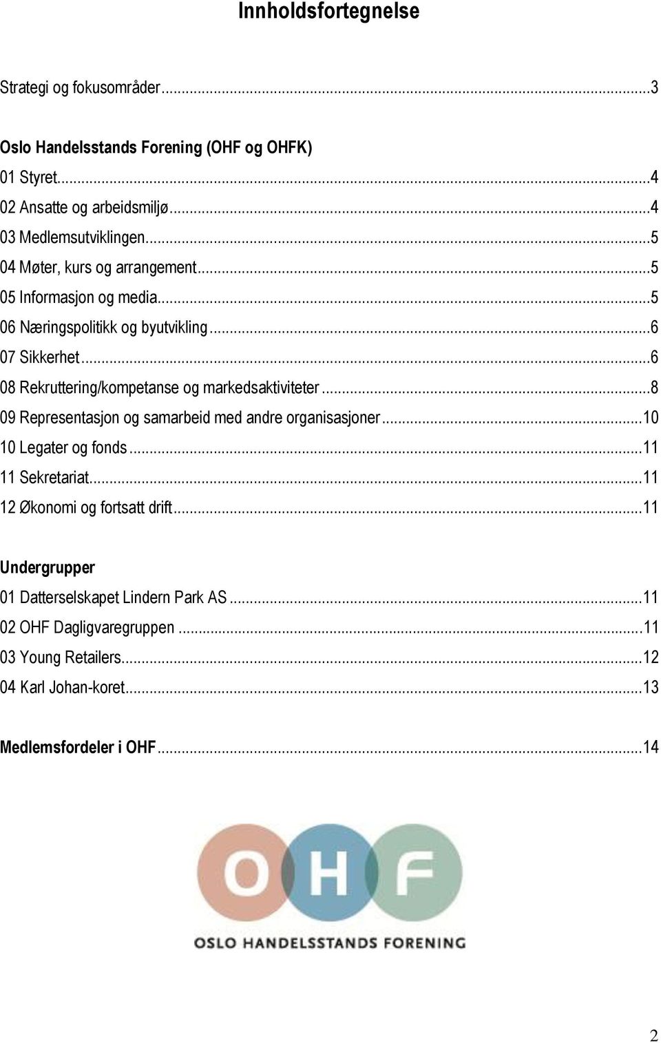 ..6 08 Rekruttering/kompetanse og markedsaktiviteter...8 09 Representasjon og samarbeid med andre organisasjoner... 10 10 Legater og fonds... 11 11 Sekretariat.