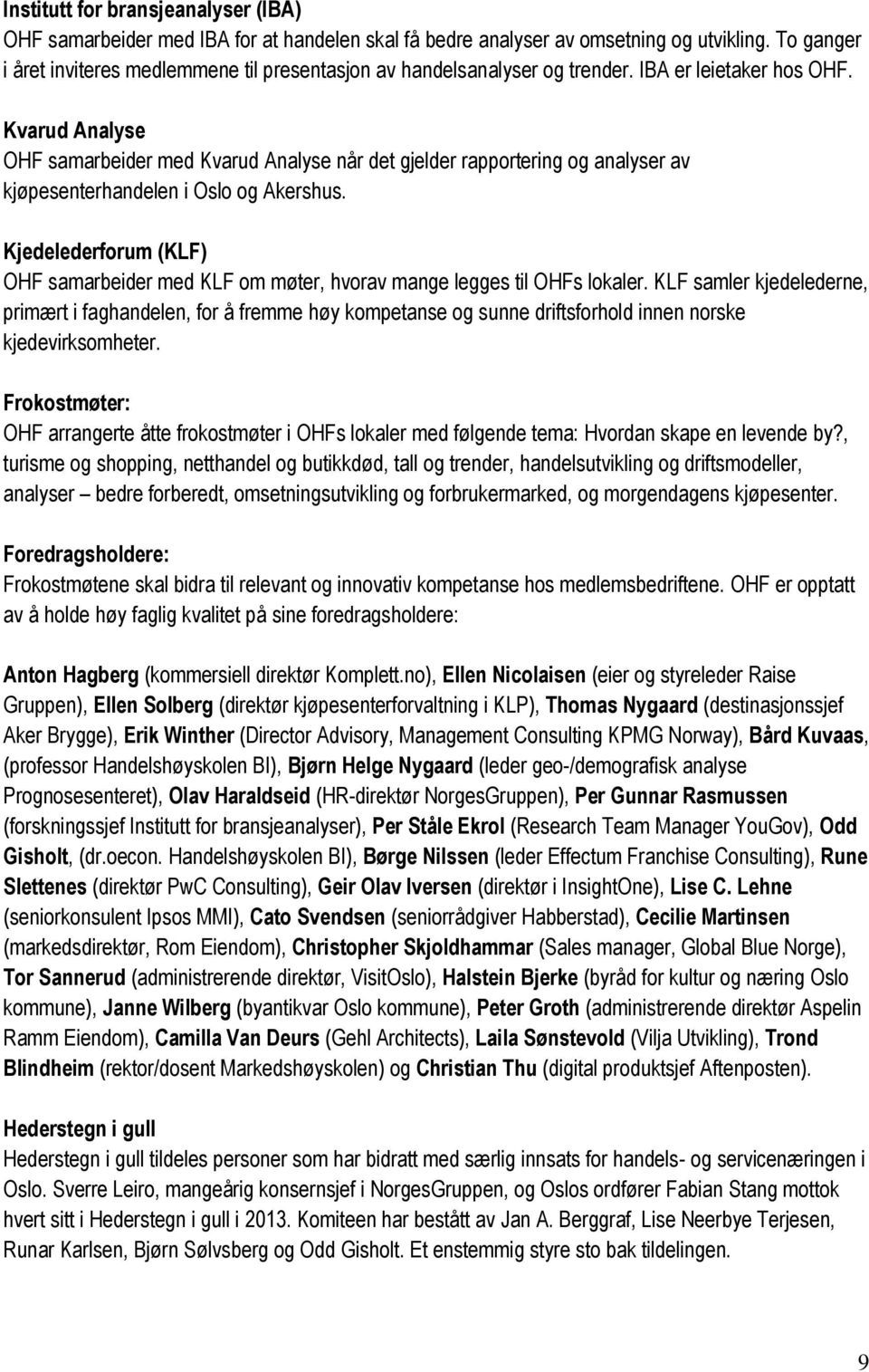 Kvarud Analyse OHF samarbeider med Kvarud Analyse når det gjelder rapportering og analyser av kjøpesenterhandelen i Oslo og Akershus.