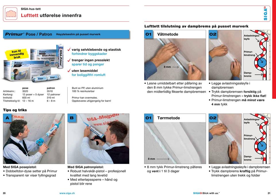 : 3520 3510 Kartong: 12 poser + 5 dyser 12 patroner Innhold: 600 ml 310 ml Tilstrekkelig til: 12 16 m 6 8 m Bunt av PP, uten aluminium 100 % resirkulerbar Primur kan overmales.