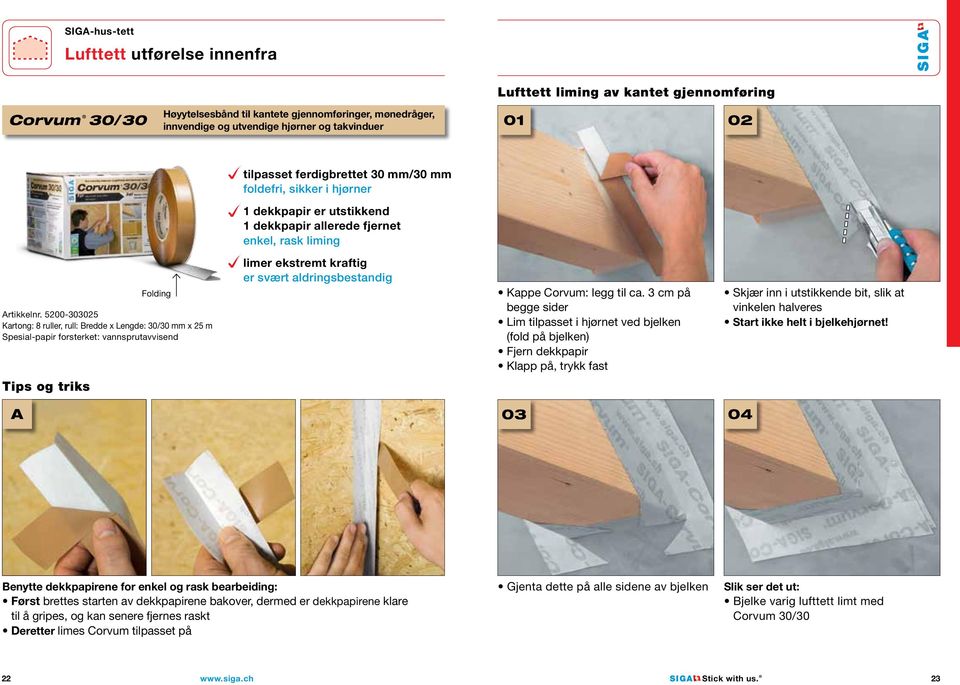 5200-3035 Kartong: 8 ruller, rull: Bredde x Lengde: 30/30 mm x 25 m Spesial-papir forsterket: vannsprutavvisend limer ekstremt kraftig er svært aldringsbestandig Kappe Corvum: legg til ca.