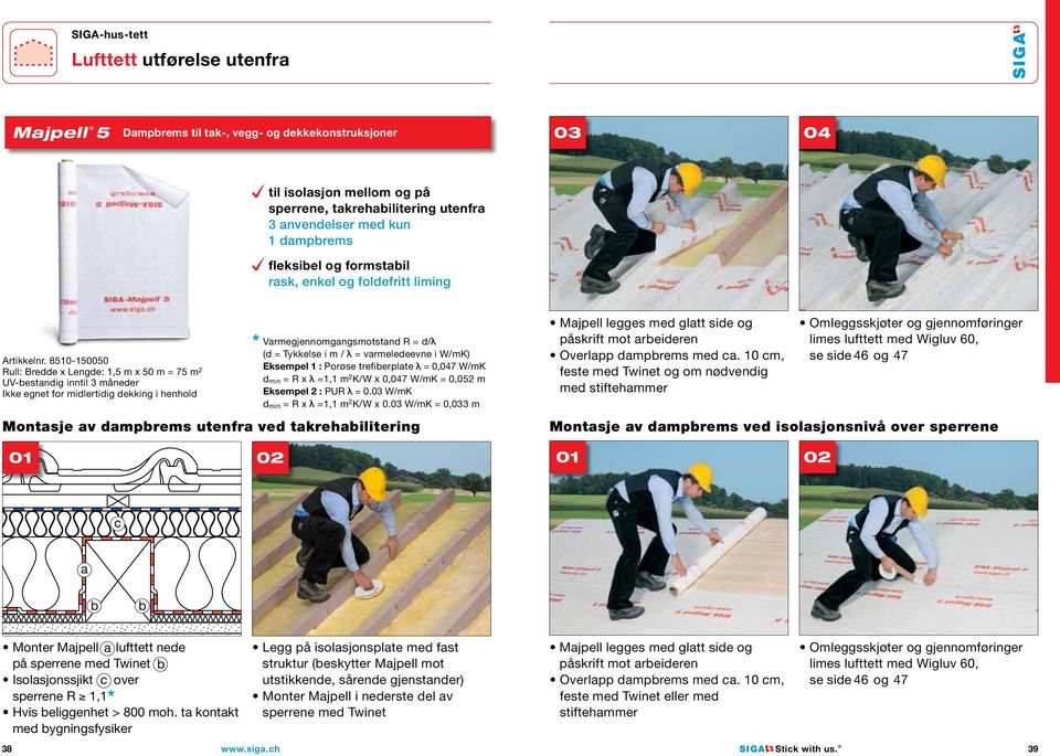 8510-150050 Rull: Bredde x Lengde: 1,5 m x 50 m = 75 m 2 UV-bestandig inntil 3 måneder Ikke egnet for midlertidig dekking i henhold * Varmegjennomgangsmotstand R = d/ (d = Tykkelse i m / =