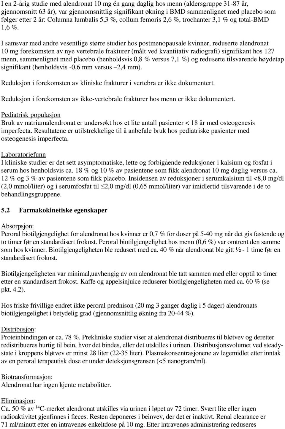 I samsvar med andre vesentlige større studier hos postmenopausale kvinner, reduserte alendronat 10 mg forekomsten av nye vertebrale frakturer (målt ved kvantitativ radiografi) signifikant hos 127