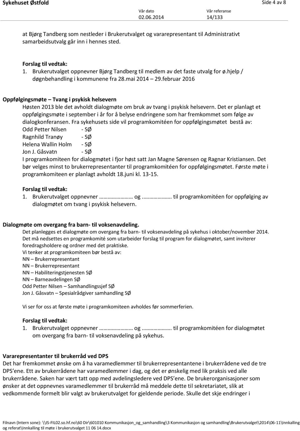 februar 2016 Oppfølgingsmøte Tvang i psykisk helsevern Høsten 2013 ble det avholdt dialogmøte om bruk av tvang i psykisk helsevern.