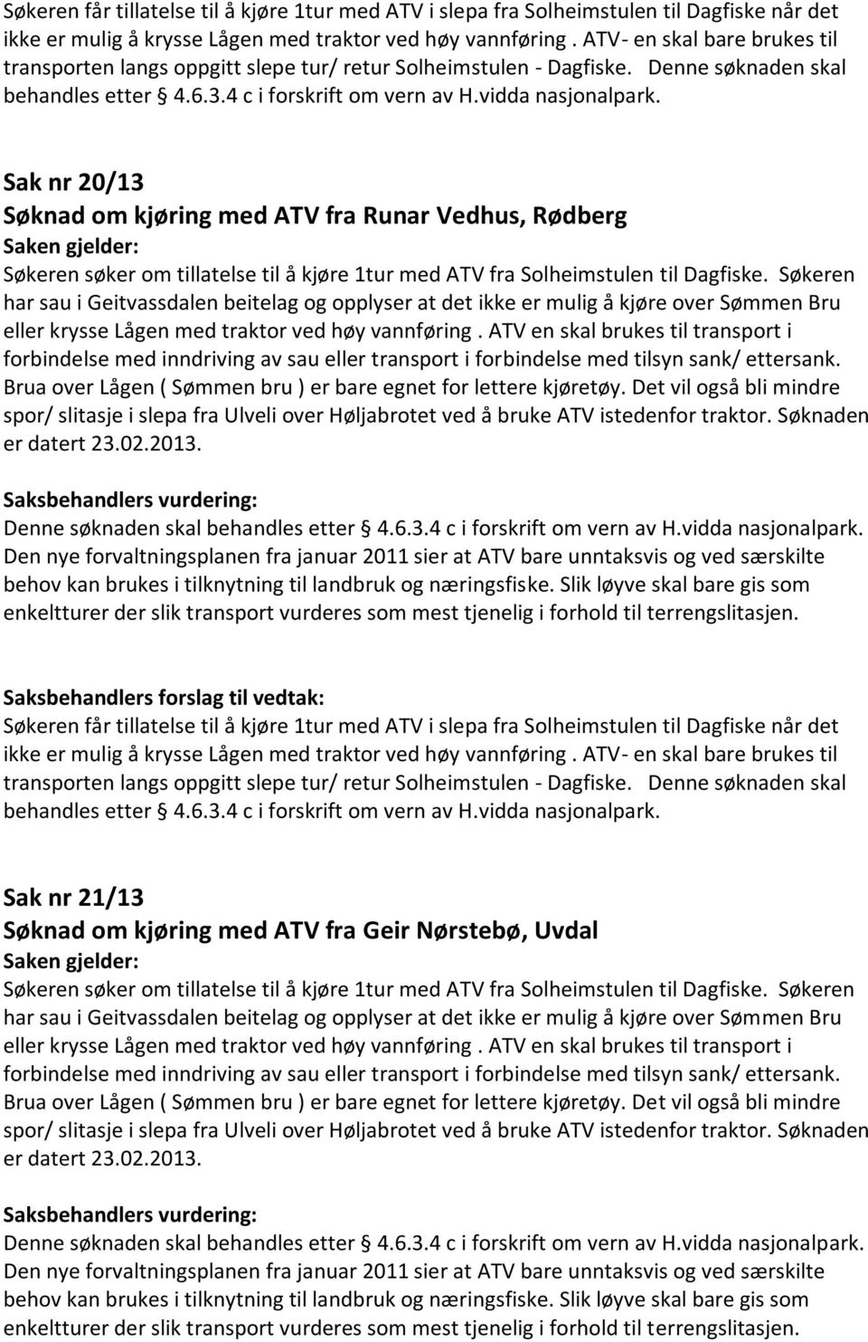 det Sak nr 21/13 Søknad om kjøring med ATV fra Geir Nørstebø, Uvdal er datert 23.02.2013.
