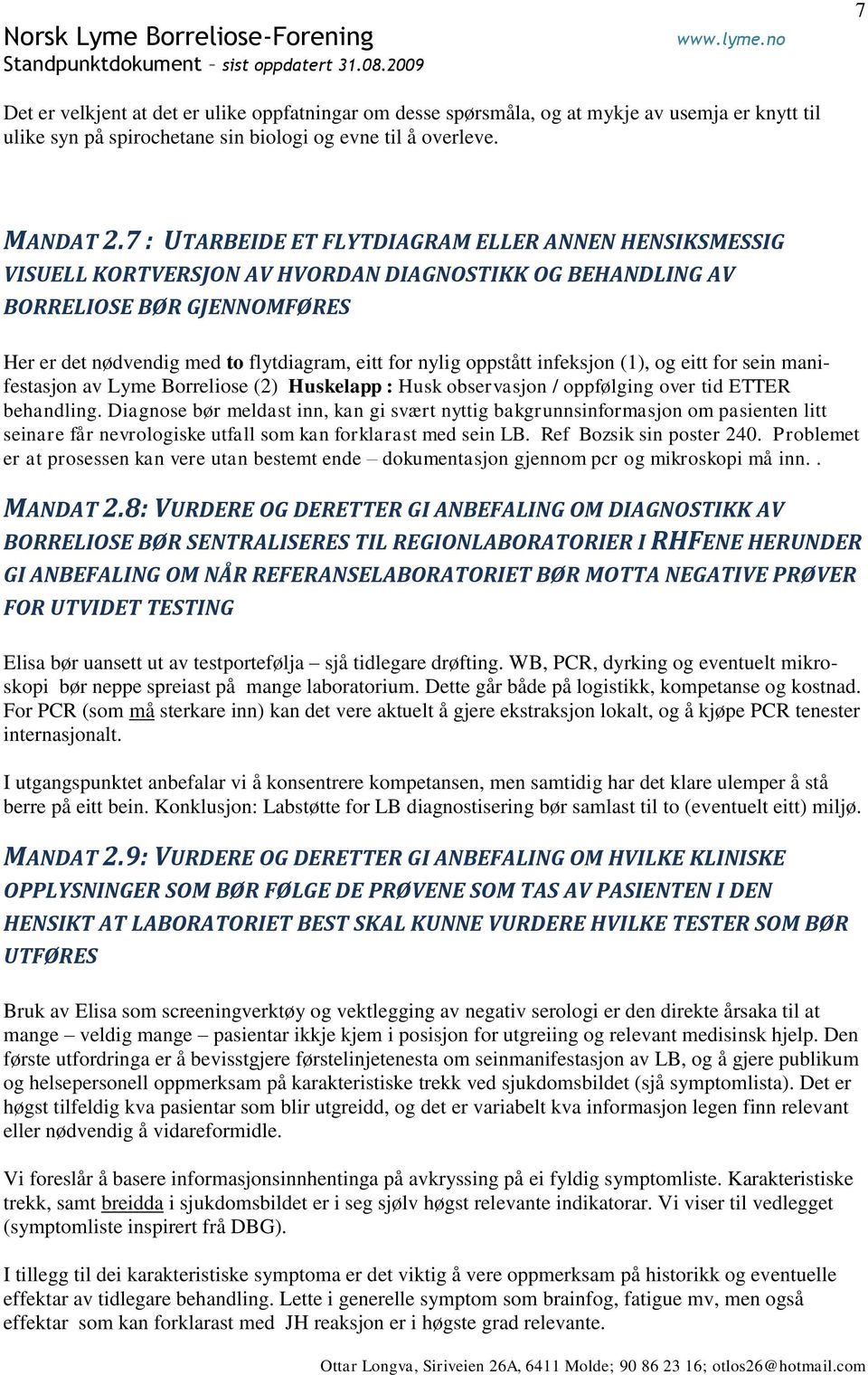 oppstått infeksjon (1), og eitt for sein manifestasjon av Lyme Borreliose (2) Huskelapp : Husk observasjon / oppfølging over tid ETTER behandling.