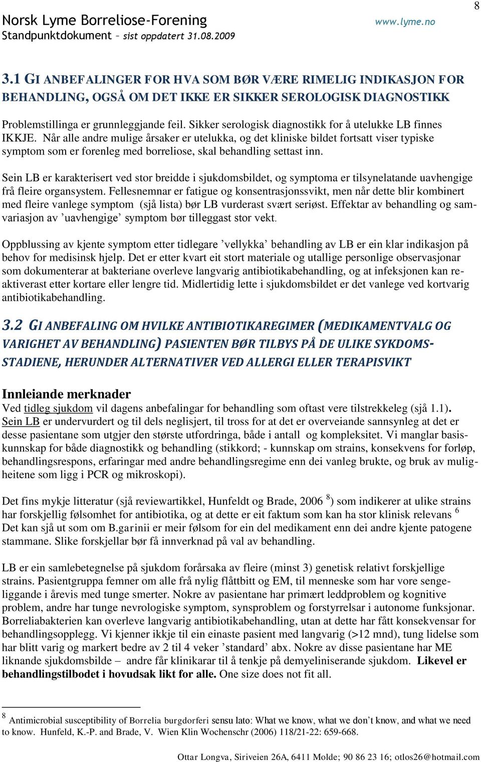 Når alle andre mulige årsaker er utelukka, og det kliniske bildet fortsatt viser typiske symptom som er forenleg med borreliose, skal behandling settast inn.