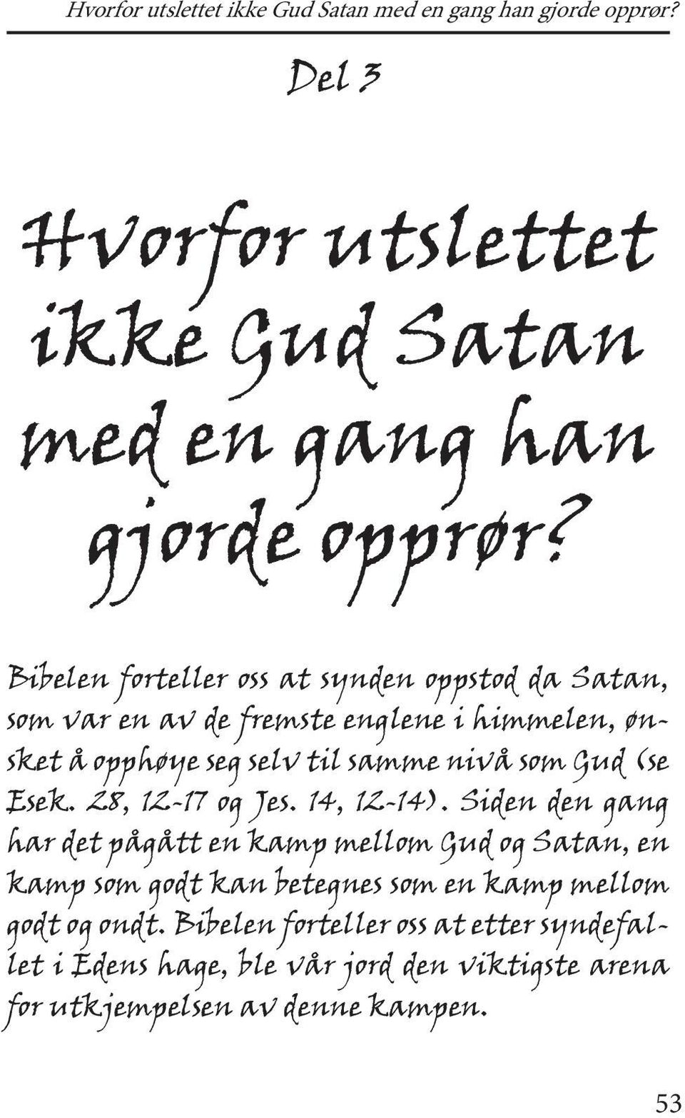 samme nivå som Gud (se Esek. 28, 12-17 og Jes. 14, 12-14).