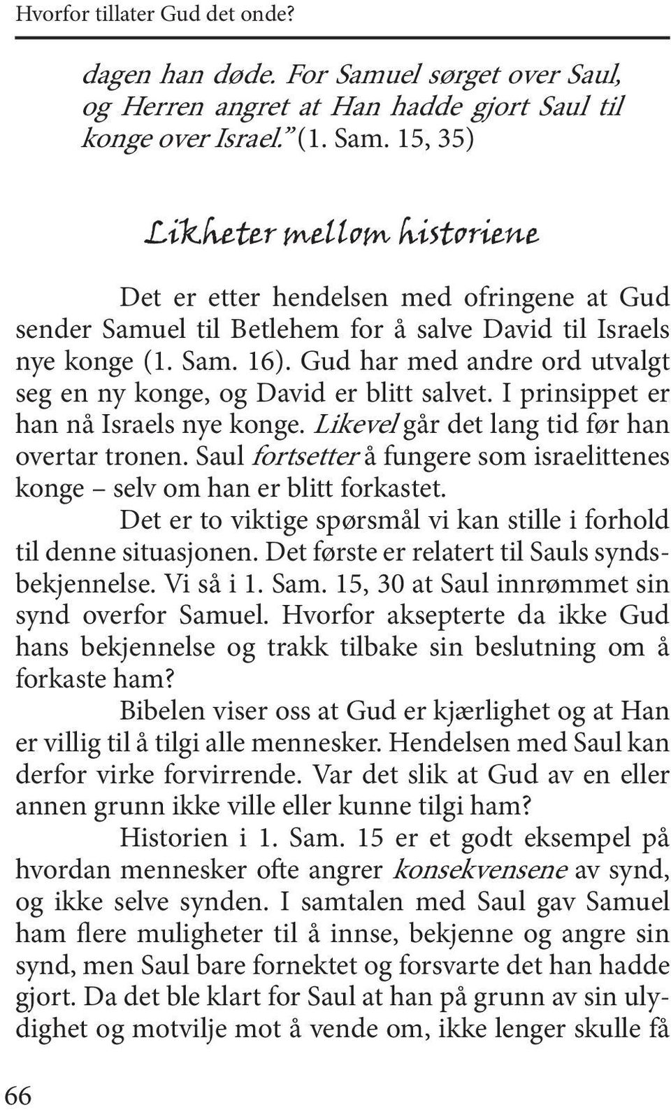 15, 35) 66 Likheter mellom historiene Det er etter hendelsen med ofringene at Gud sender Samuel til Betlehem for å salve David til Israels nye konge (1. Sam. 16).