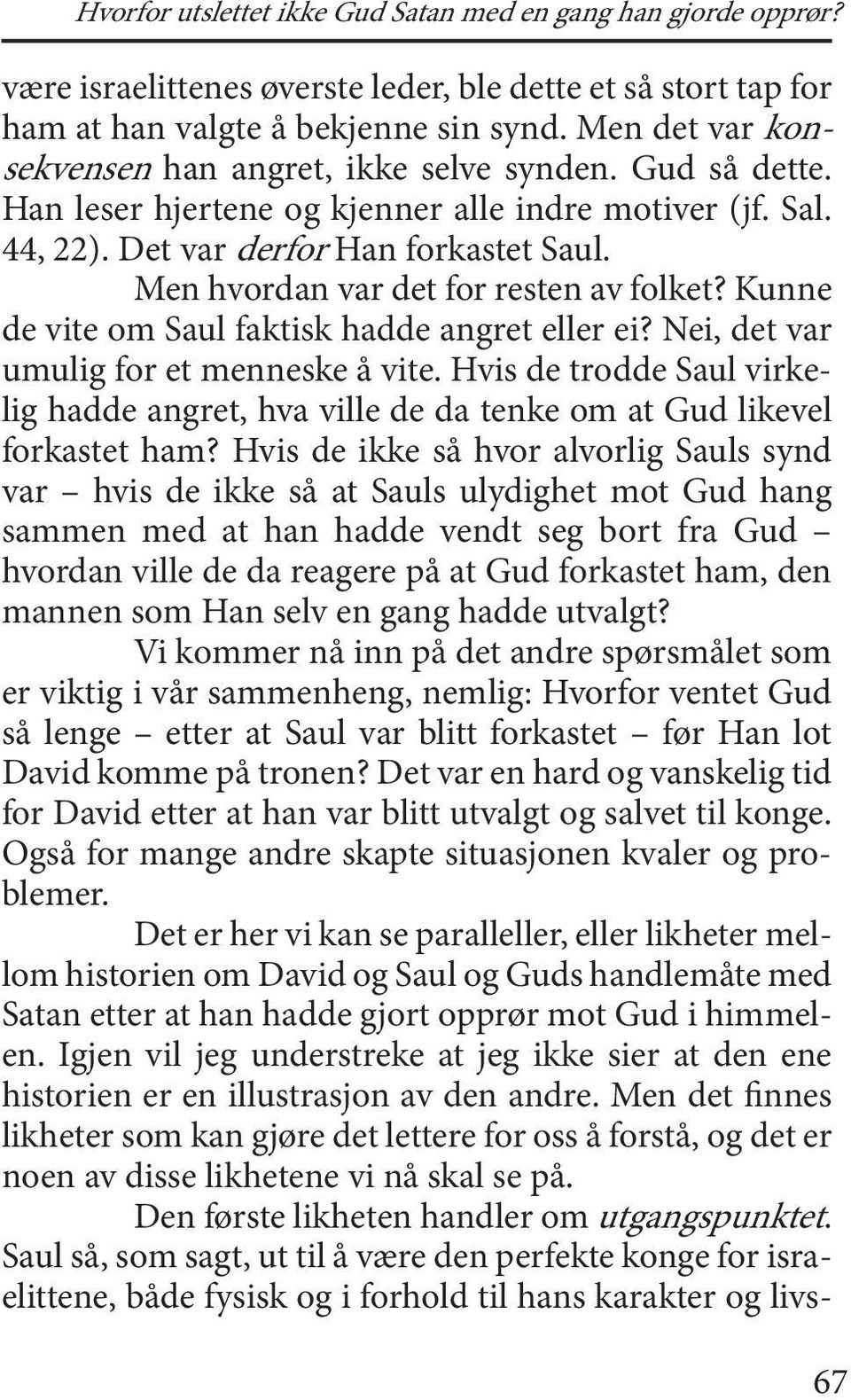 Nei, det var umulig for et menneske å vite. Hvis de trodde Saul virkelig hadde angret, hva ville de da tenke om at Gud likevel forkastet ham?