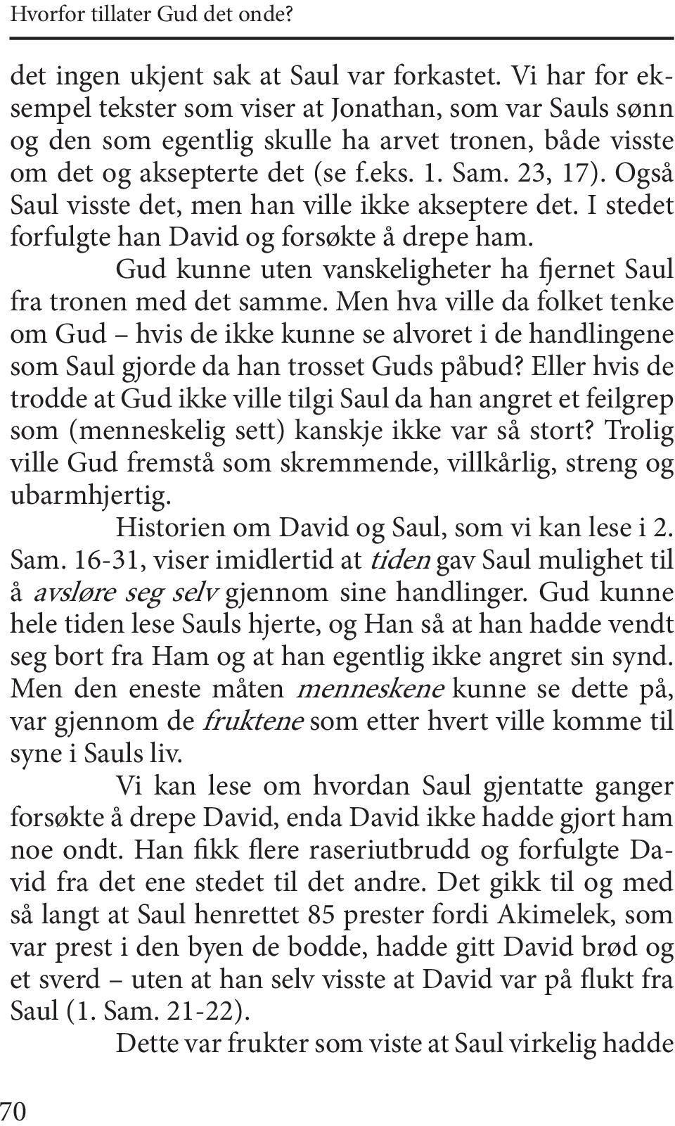 Også Saul visste det, men han ville ikke akseptere det. I stedet forfulgte han David og forsøkte å drepe ham. Gud kunne uten vanskeligheter ha fjernet Saul fra tronen med det samme.