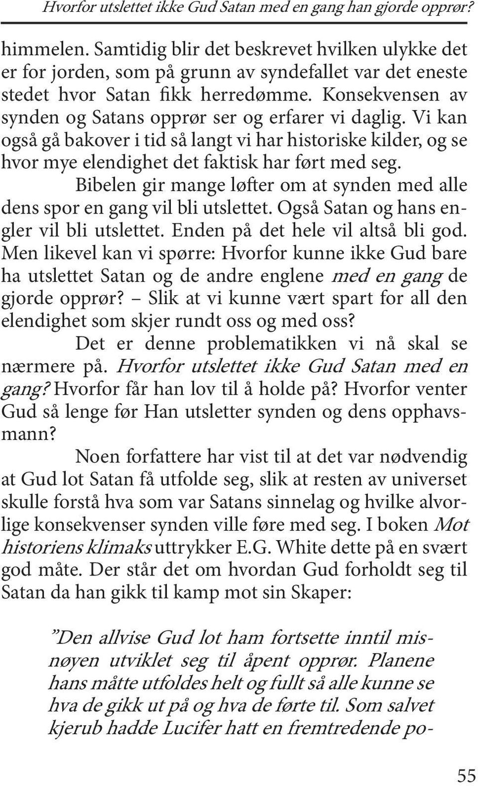 Bibelen gir mange løfter om at synden med alle dens spor en gang vil bli utslettet. Også Satan og hans engler vil bli utslettet. Enden på det hele vil altså bli god.