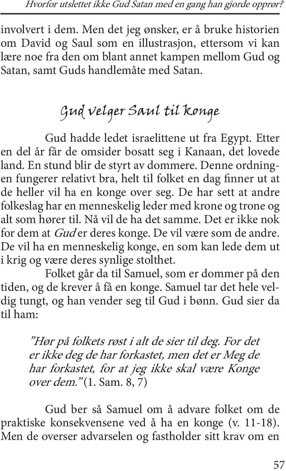 Gud velger Saul til konge Gud hadde ledet israelittene ut fra Egypt. Etter en del år får de omsider bosatt seg i Kanaan, det lovede land. En stund blir de styrt av dommere.