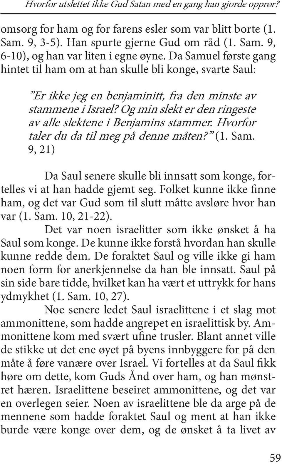 Og min slekt er den ringeste av alle slektene i Benjamins stammer. Hvorfor taler du da til meg på denne måten? (1. Sam.