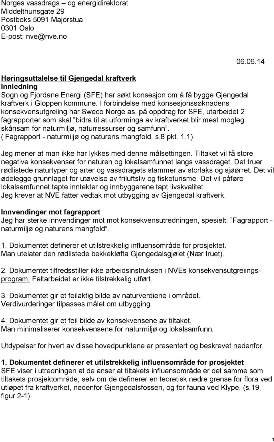 I forbindelse med konsesjonssøknadens konsekvensutgreiing har Sweco Norge as, på oppdrag for SFE, utarbeidet 2 fagrapporter som skal bidra til at utforminga av kraftverket blir mest mogleg skånsam