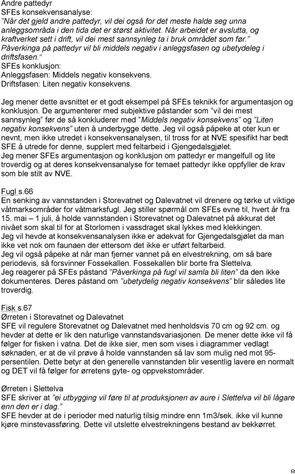 SFEs konklusjon: Anleggsfasen: Middels negativ konsekvens. Driftsfasen: Liten negativ konsekvens. Jeg mener dette avsnittet er et godt eksempel på SFEs teknikk for argumentasjon og konklusjon.