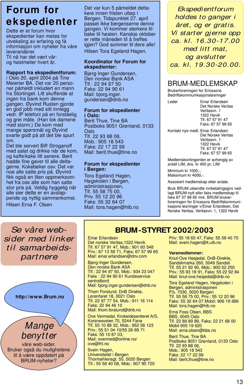 Øyvind Rusten gjorde en god jobb med sitt innlegg vedr. IP telefoni på en forståelig og grei måte. (Han tok damene med storm.) De kom med mange spørsmål og Øyvind svarte godt på alt det ble spurt om.