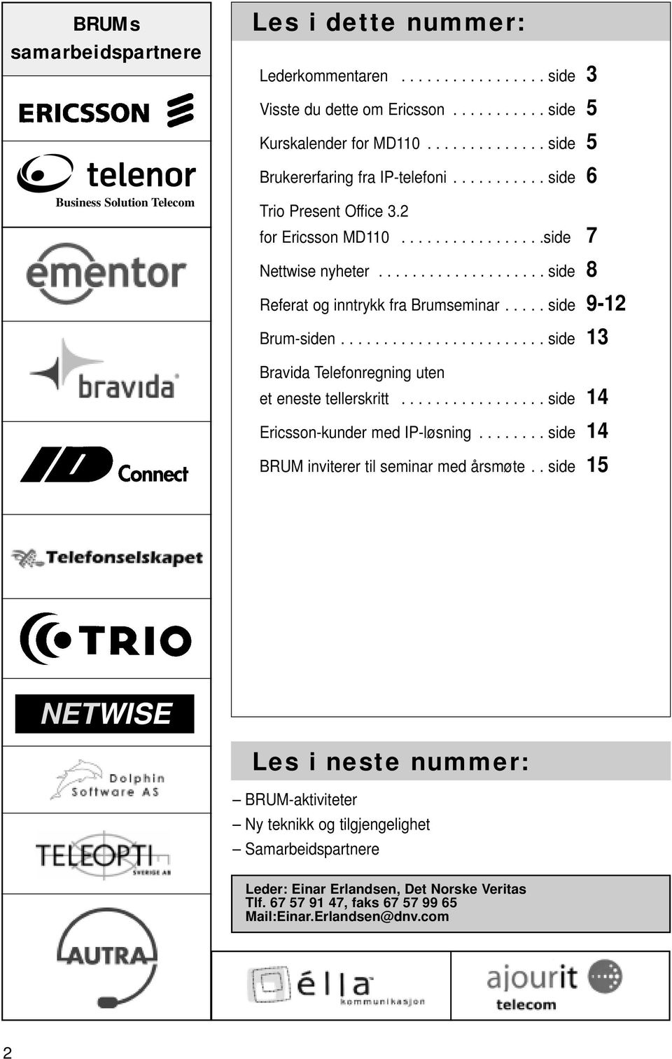 .... side 9-12 Brum-siden........................ side 13 Bravida Telefonregning uten et eneste tellerskritt................. side 14 Ericsson-kunder med IP-løsning.