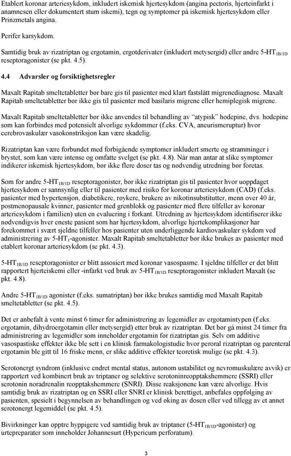 5). 4.4 Advarsler og forsiktighetsregler Maxalt Rapitab smeltetabletter bør bare gis til pasienter med klart fastslått migrenediagnose.