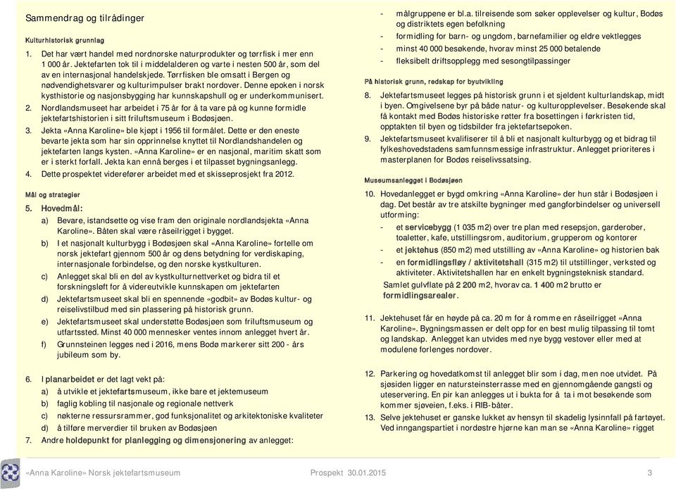 Denne epoken i norsk kysthistorie og nasjonsbygging har kunnskapshull og er underkommunisert. 2.