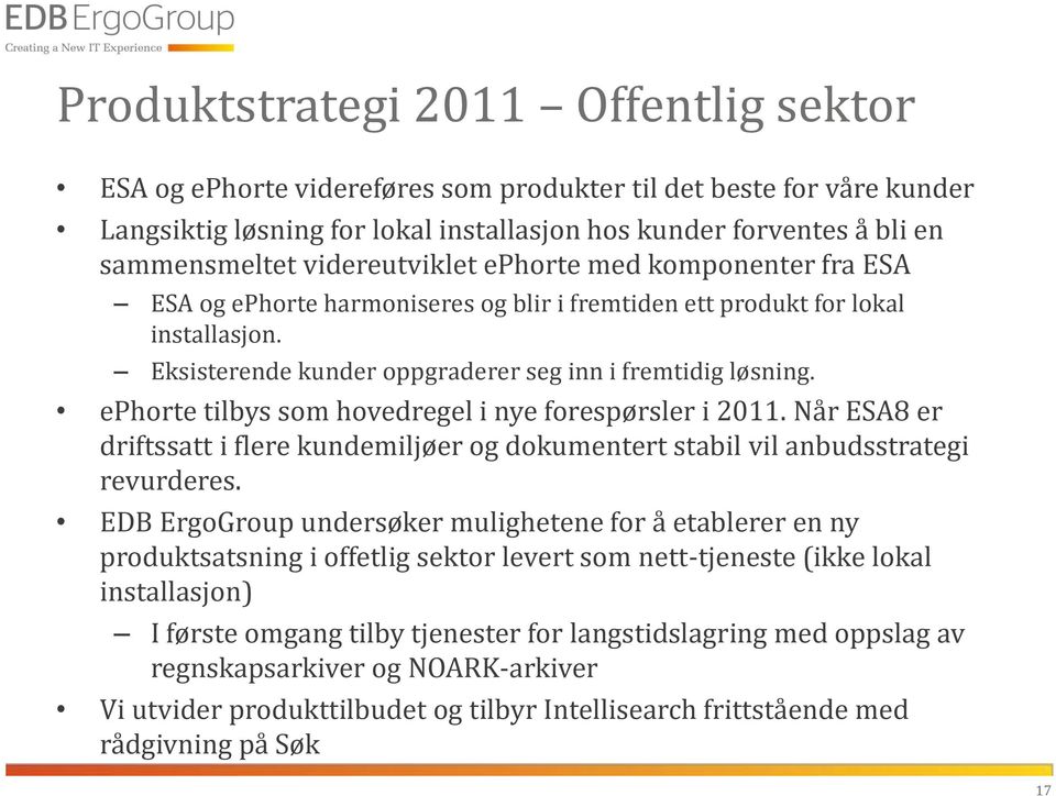 ephorte tilbys som hovedregel i nye forespørsler i 2011. Når ESA8 er driftssatt i flere kundemiljøer og dokumentert stabil vil anbudsstrategi revurderes.