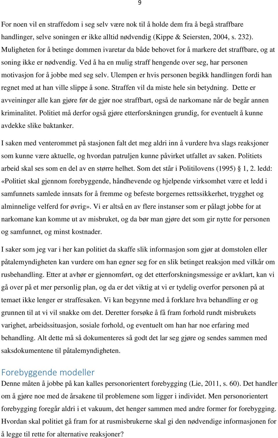 Ved å ha en mulig straff hengende over seg, har personen motivasjon for å jobbe med seg selv. Ulempen er hvis personen begikk handlingen fordi han regnet med at han ville slippe å sone.